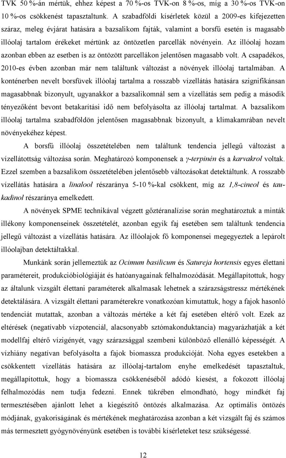 parcellák növényein. Az illóolaj hozam azonban ebben az esetben is az öntözött parcellákon jelentősen magasabb volt.