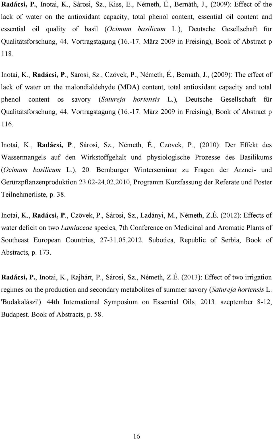 ), Deutsche Gesellschaft für Qualitätsforschung, 44. Vortragstagung (16.-17. März 2009 in Freising), Book of Abstract p 118. Inotai, K., Radácsi, P., Sárosi, Sz., Czövek, P., Németh, É., Bernáth, J.