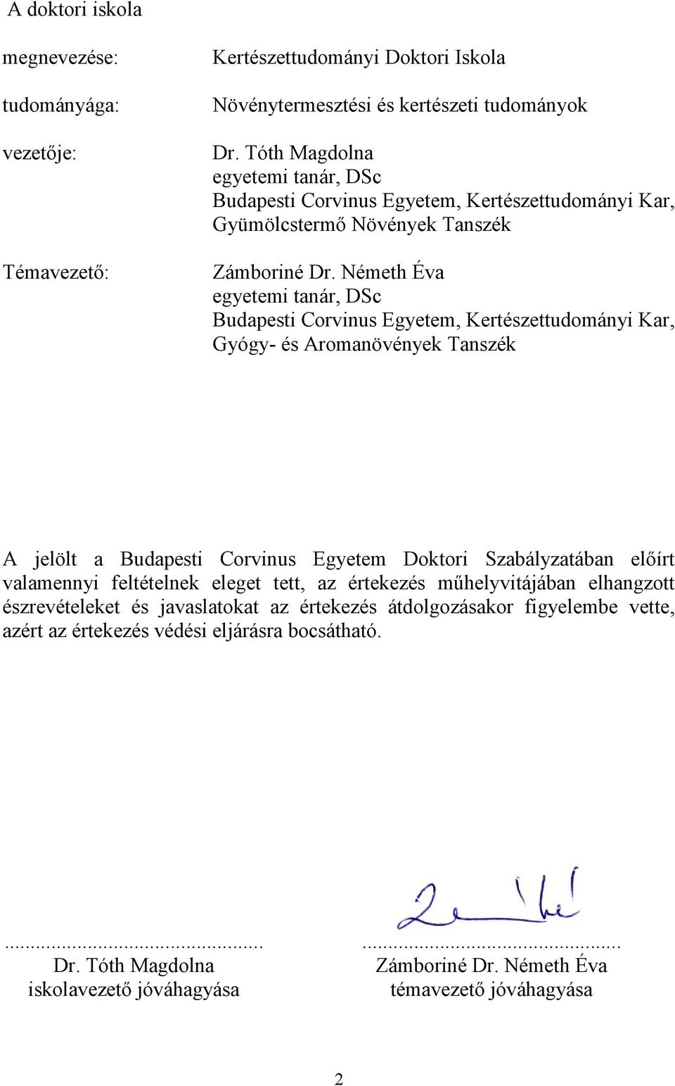 Németh Éva egyetemi tanár, DSc Budapesti Corvinus Egyetem, Kertészettudományi Kar, Gyógy- és Aromanövények Tanszék A jelölt a Budapesti Corvinus Egyetem Doktori Szabályzatában előírt