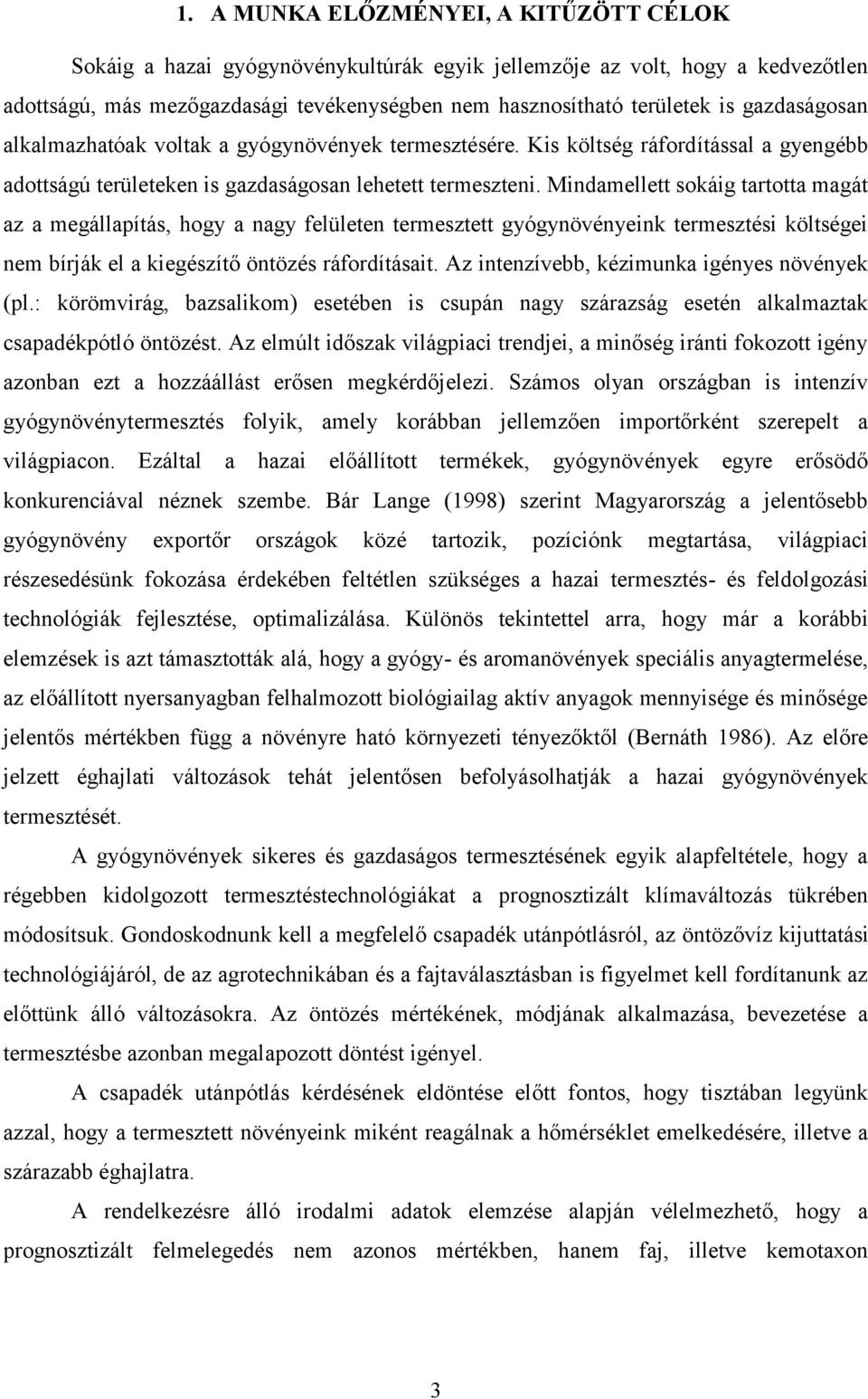 Mindamellett sokáig tartotta magát az a megállapítás, hogy a nagy felületen termesztett gyógynövényeink termesztési költségei nem bírják el a kiegészítő öntözés ráfordításait.