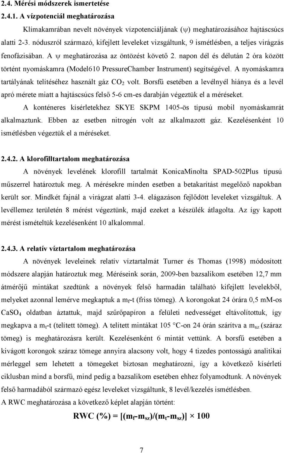 napon dél és délután 2 óra között történt nyomáskamra (Model610 PressureChamber Instrument) segítségével. A nyomáskamra tartályának telítéséhez használt gáz CO 2 volt.