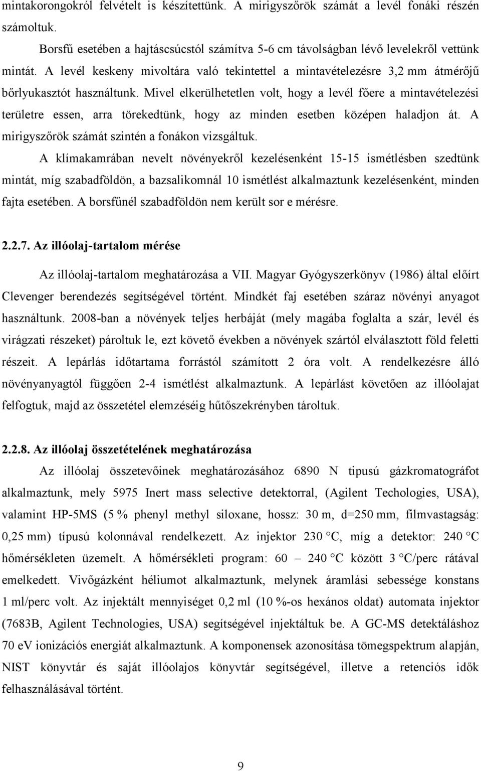 Mivel elkerülhetetlen volt, hogy a levél főere a mintavételezési területre essen, arra törekedtünk, hogy az minden esetben középen haladjon át. A mirigyszőrök számát szintén a fonákon vizsgáltuk.