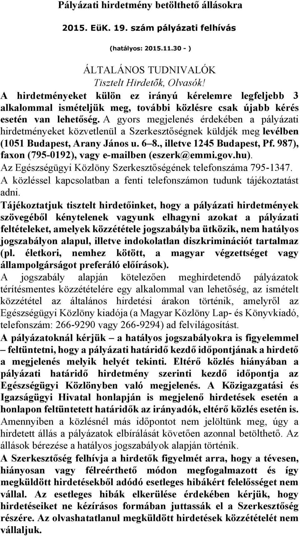 A gyors megjelenés érdekében a pályázati hirdetményeket közvetlenül a Szerkesztőségnek küldjék meg levélben (1051 Budapest, Arany János u. 6 8., illetve 1245 Budapest, Pf.