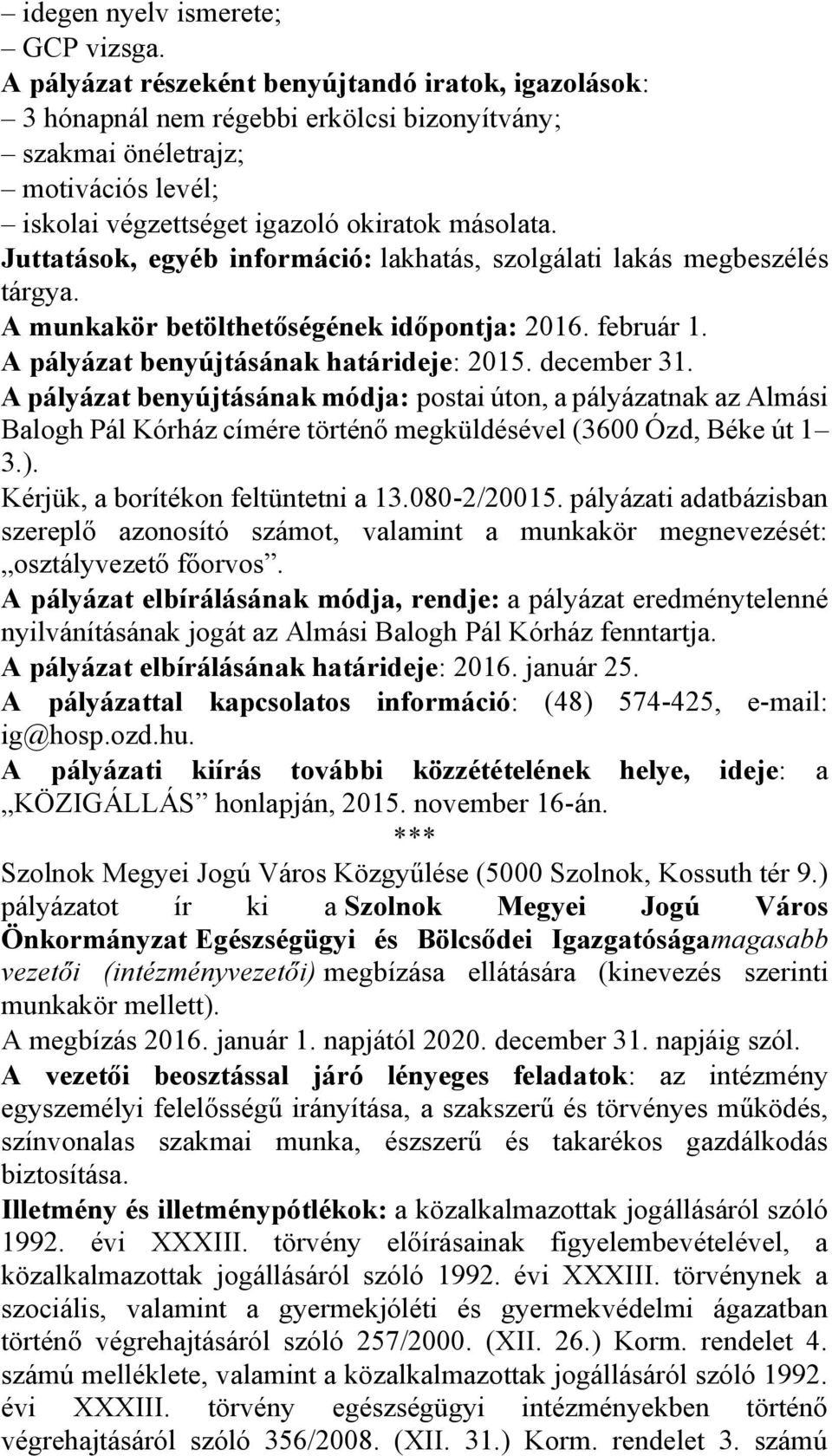 Juttatások, egyéb információ: lakhatás, szolgálati lakás megbeszélés tárgya. A munkakör betölthetőségének időpontja: 2016. február 1. A pályázat benyújtásának határideje: 2015. december 31.