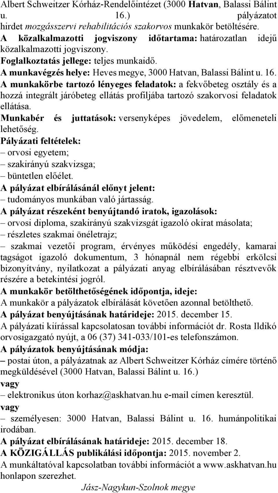 A munkakörbe tartozó lényeges feladatok: a fekvőbeteg osztály és a hozzá integrált járóbeteg ellátás profiljába tartozó szakorvosi feladatok ellátása.