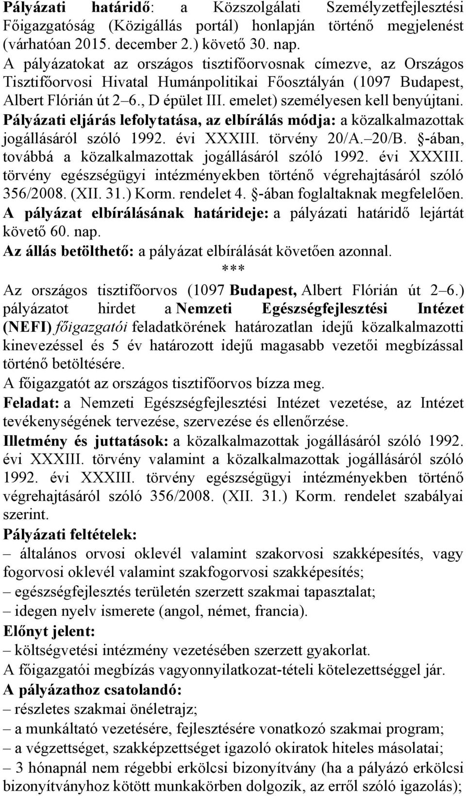 emelet) személyesen kell benyújtani. Pályázati eljárás lefolytatása, az elbírálás módja: a közalkalmazottak jogállásáról szóló 1992. évi XXXIII. törvény 20/A. 20/B.