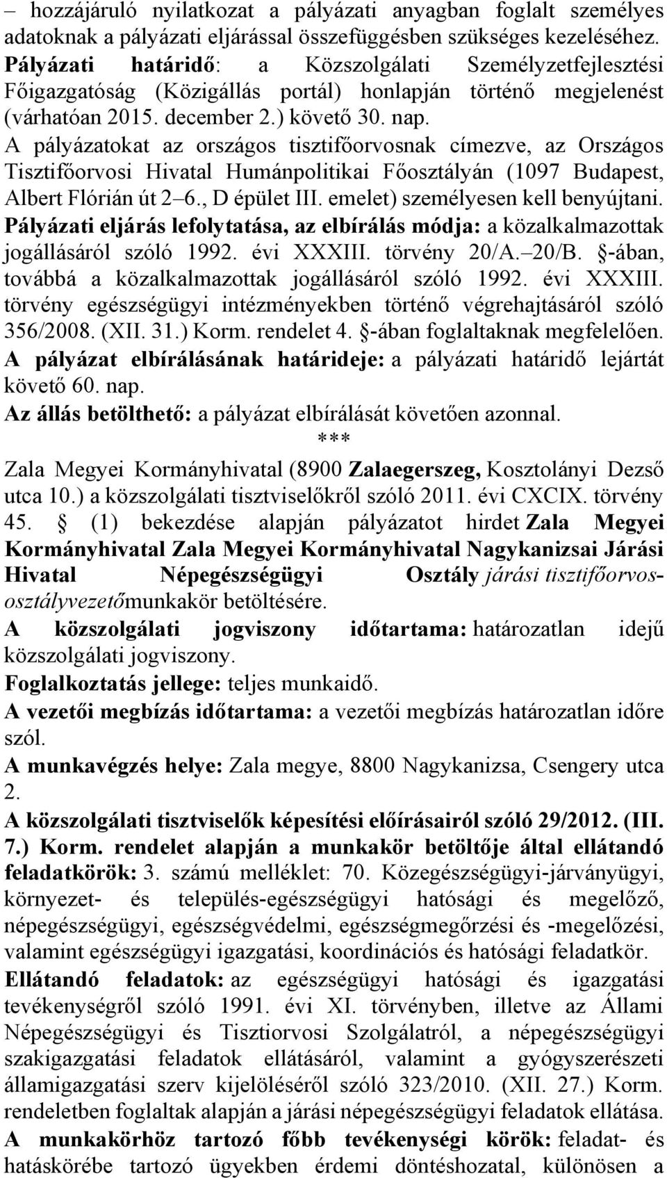 A pályázatokat az országos tisztifőorvosnak címezve, az Országos Tisztifőorvosi Hivatal Humánpolitikai Főosztályán (1097 Budapest, Albert Flórián út 2 6., D épület III.