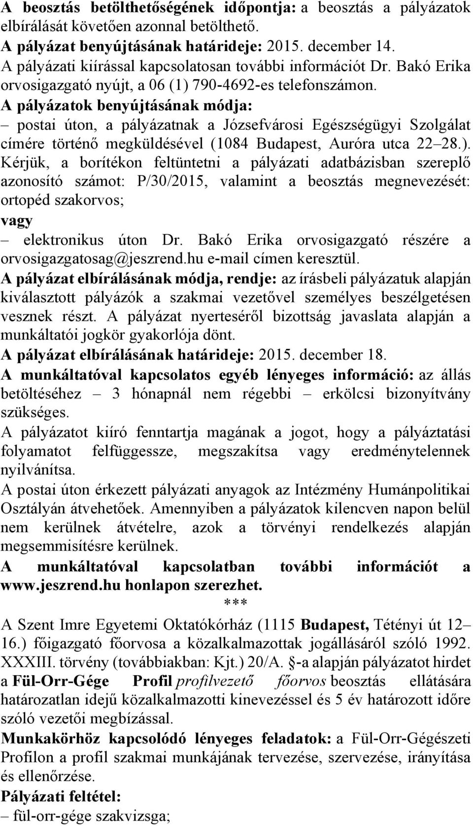 A pályázatok benyújtásának módja: postai úton, a pályázatnak a Józsefvárosi Egészségügyi Szolgálat címére történő megküldésével (1084 Budapest, Auróra utca 22 28.).