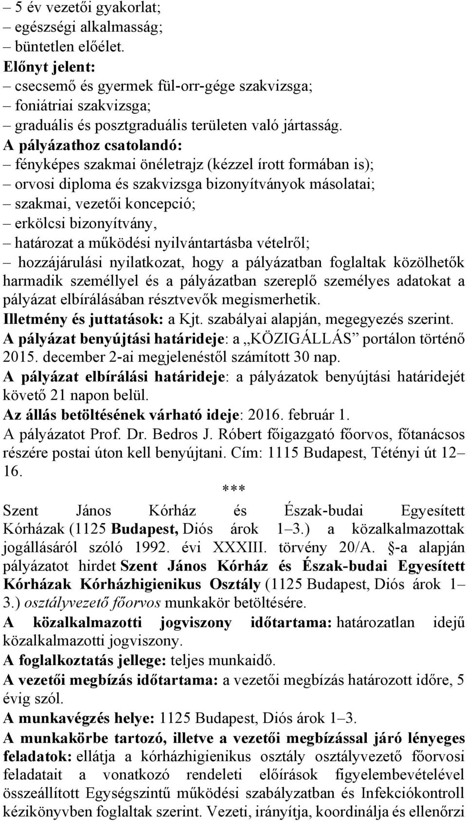 A pályázathoz csatolandó: fényképes szakmai önéletrajz (kézzel írott formában is); orvosi diploma és szakvizsga bizonyítványok másolatai; szakmai, vezetői koncepció; erkölcsi bizonyítvány, határozat