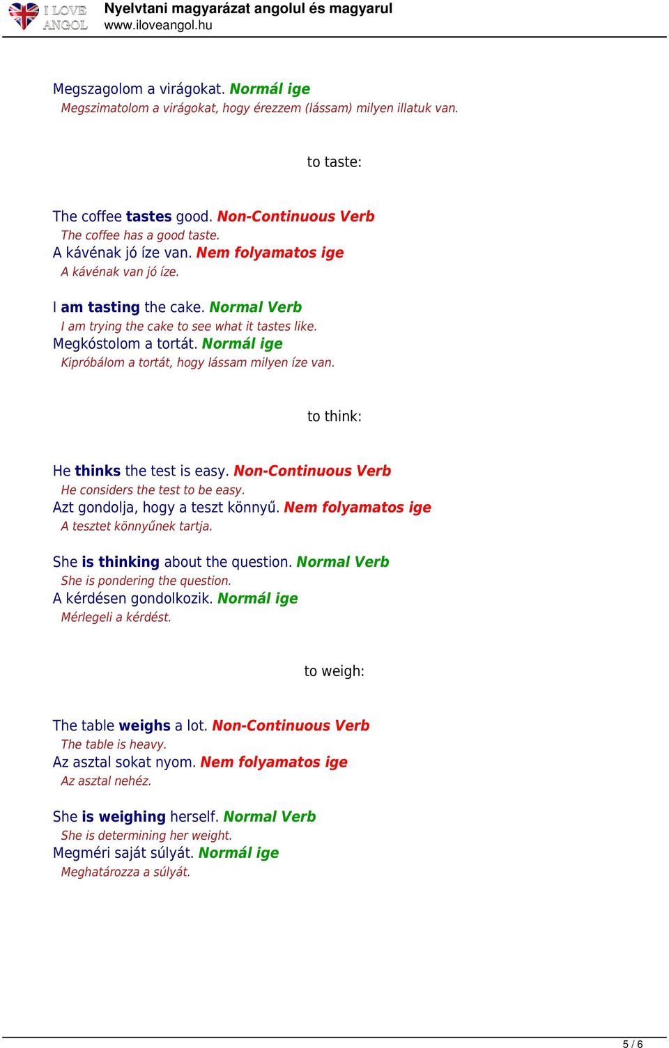 Normál ige Kipróbálom a tortát, hogy lássam milyen íze van. to think: He thinks the test is easy. Non-Continuous Verb He considers the test to be easy. Azt gondolja, hogy a teszt könnyű.