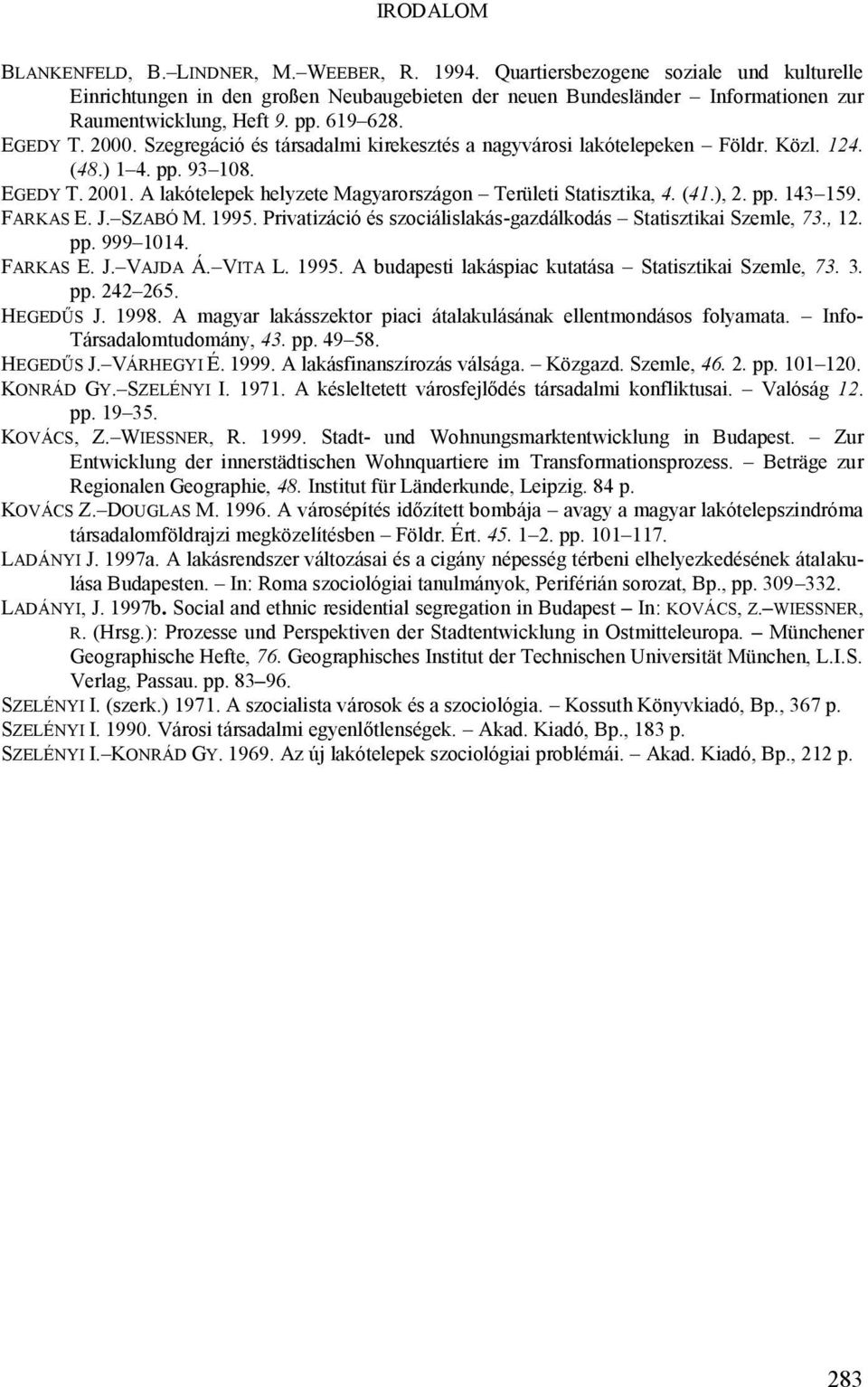 Szegregáció és társadalmi kirekesztés a nagyvárosi lakótelepeken Földr. Közl. 124. (48.) 1 4. pp. 93 108. EGEDY T. 2001. A lakótelepek helyzete Magyarországon Területi Statisztika, 4. (41.), 2. pp. 143 159.