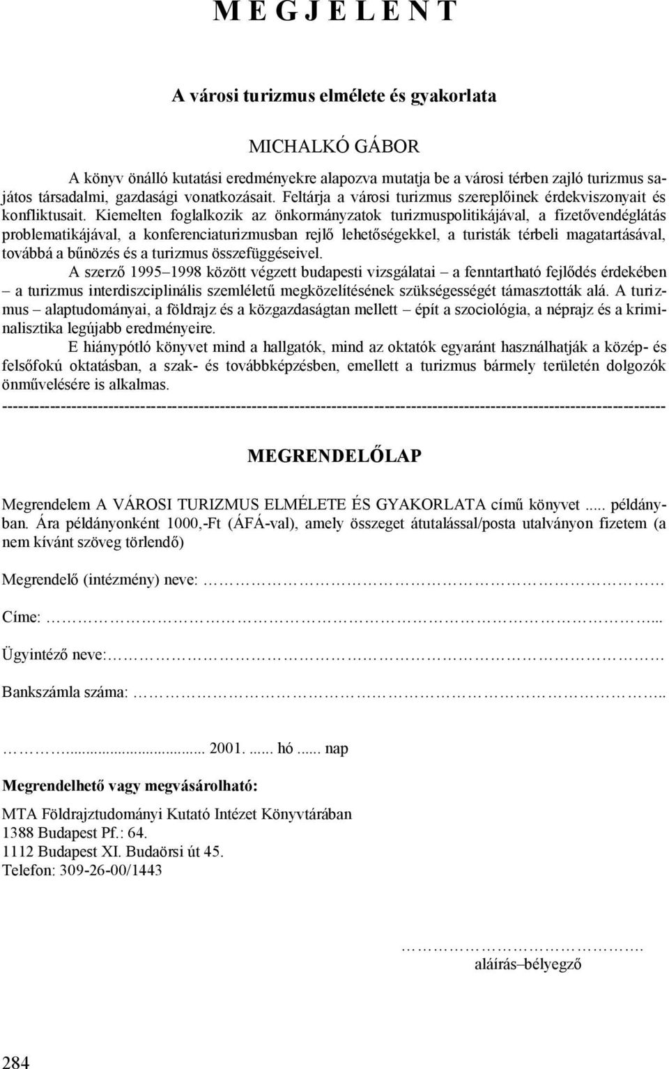 Kiemelten foglalkozik az önkormányzatok turizmuspolitikájával, a fizetővendéglátás problematikájával, a konferenciaturizmusban rejlő lehetőségekkel, a turisták térbeli magatartásával, továbbá a