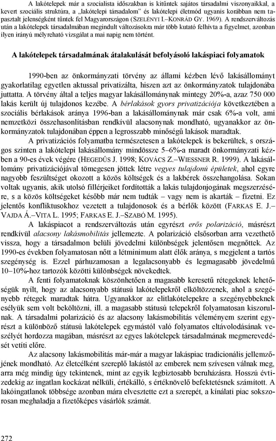 A rendszerváltozás után a lakótelepek társadalmában megindult változásokra már több kutató felhívta a figyelmet, azonban ilyen irányú mélyreható vizsgálat a mai napig nem történt.