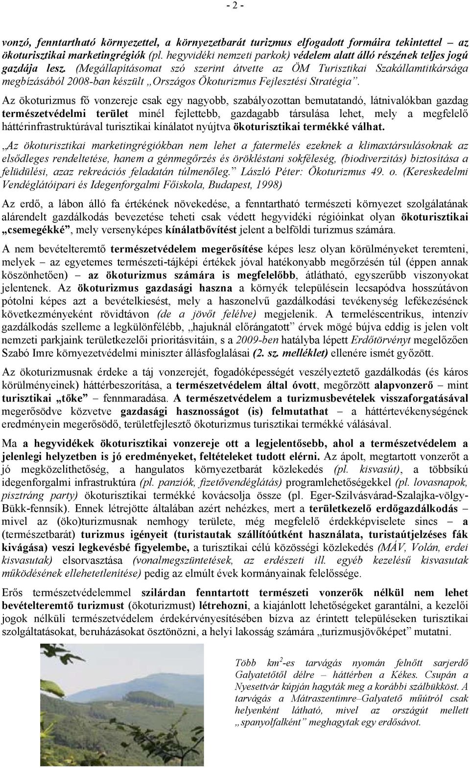 (Megállapításomat szó szerint átvette az ÖM Turisztikai Szakállamtitkársága megbízásából 2008-ban készült Országos Ökoturizmus Fejlesztési Stratégia.