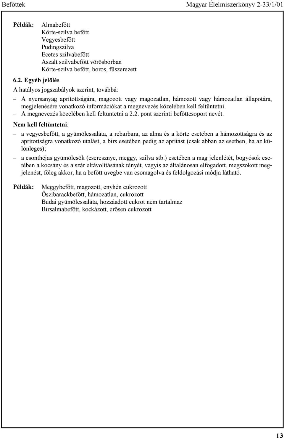 megnevezés közelében kell feltüntetni. A megnevezés közelében kell feltüntetni a 2.2. pont szerinti befőttcsoport nevét.