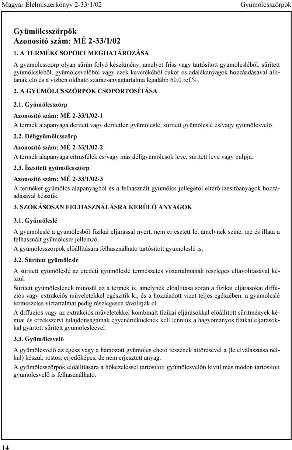 adalékanyagok hozzáadásával állítanak elő és a vízben oldható száraz-anyagtartalma legalább 60,0 ref.%. 2. A GYÜMÖLCSSZÖRPÖK CSOPORTOSÍTÁSA 2.1.