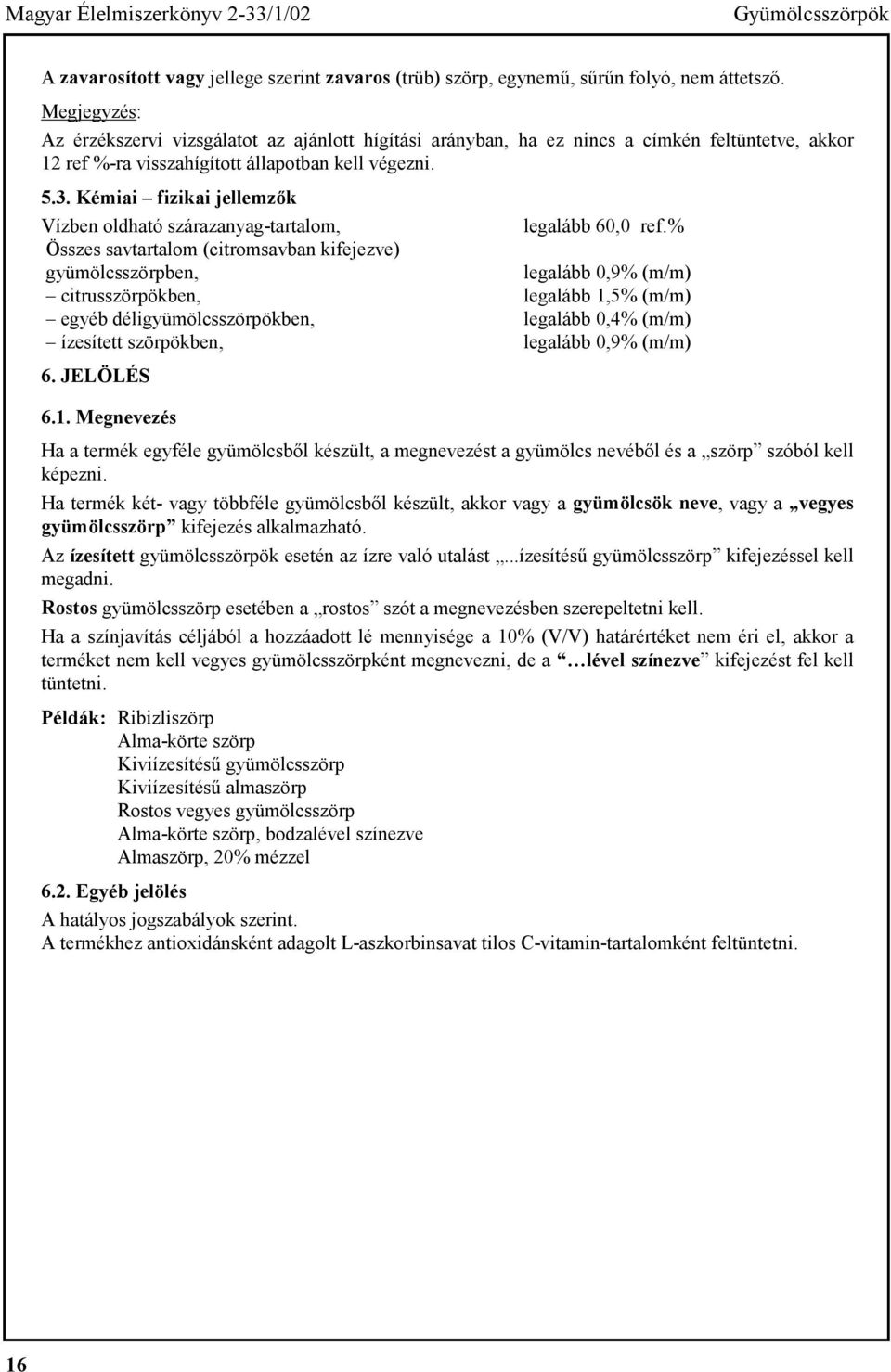 Kémiai fizikai jellemzők Vízben oldható szárazanyag-tartalom, legalább 60,0 ref.