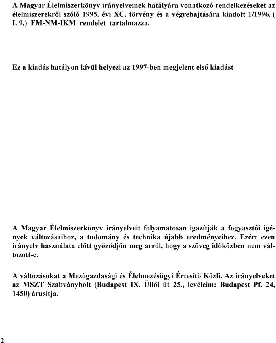 Ez a kiadás hatályon kívül helyezi az 1997-ben megjelent első kiadást A Magyar Élelmiszerkönyv irányelveit folyamatosan igazítják a fogyasztói igények változásaihoz, a