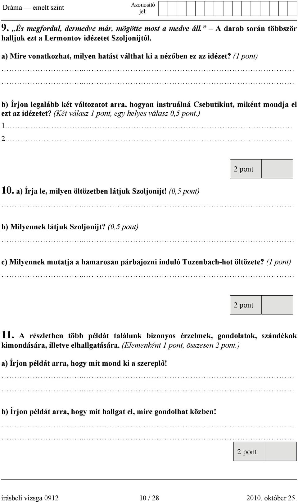 a) Írja le, milyen öltözetben látjuk Szoljonijt! (0,5 pont) b) Milyennek látjuk Szoljonijt? (0,5 pont) c) Milyennek mutatja a hamarosan párbajozni induló Tuzenbach-hot öltözete? (1 pont) 2 pont 11.