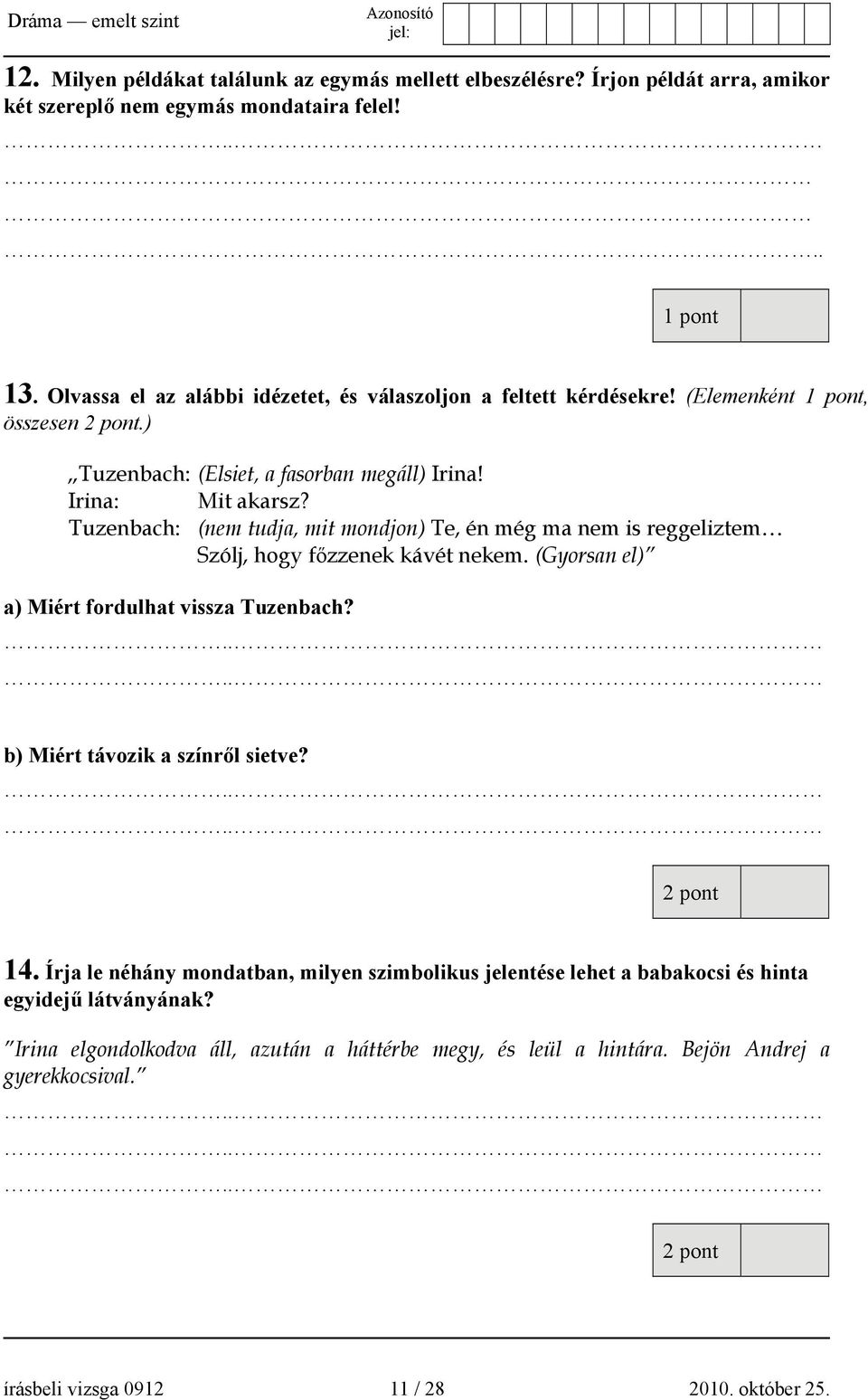 Tuzenbach: (nem tudja, mit mondjon) Te, én még ma nem is reggeliztem Szólj, hogy főzzenek kávét nekem. (Gyorsan el) a) Miért fordulhat vissza Tuzenbach? b) Miért távozik a színről sietve?