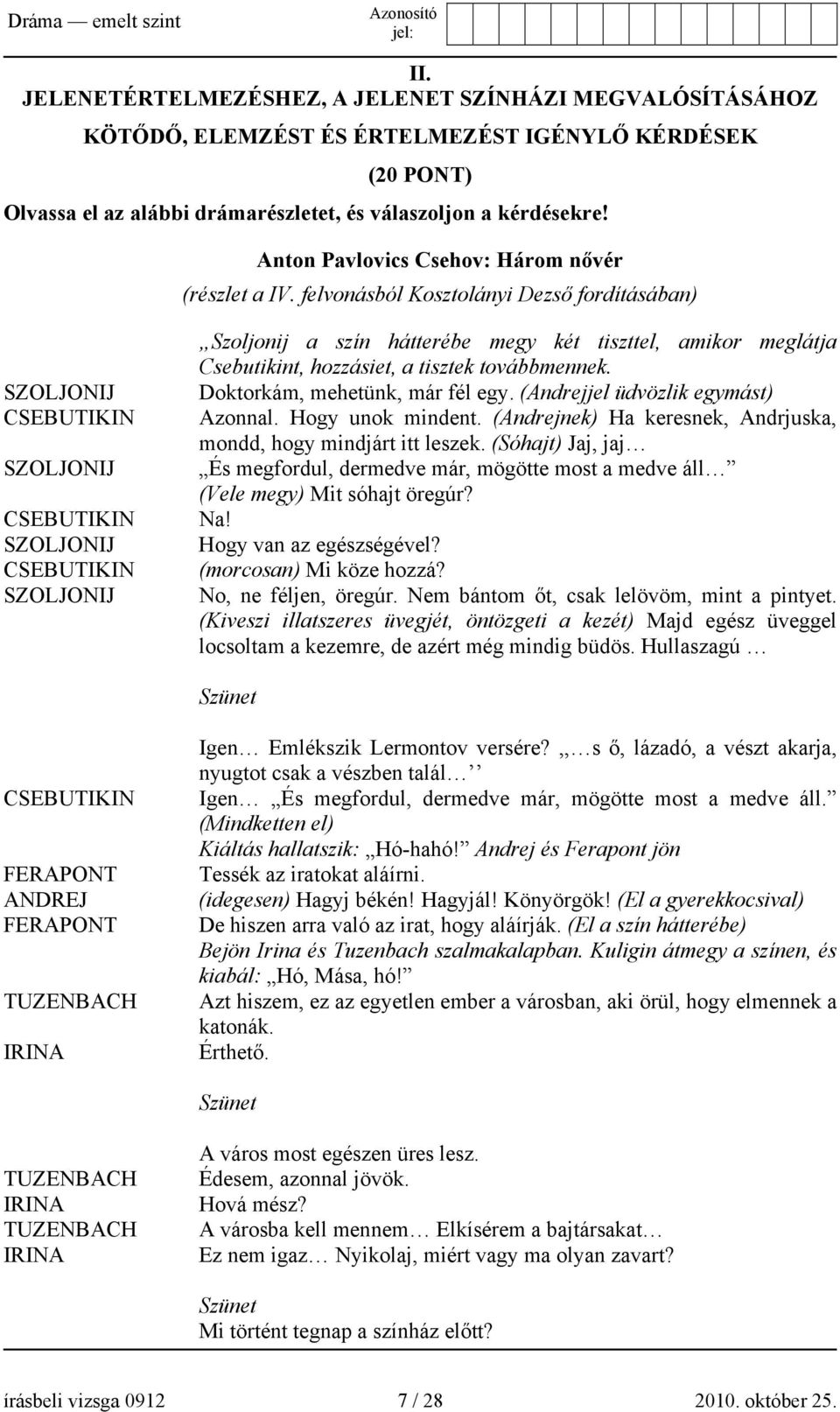 felvonásból Kosztolányi Dezső fordításában) SZOLJONIJ CSEBUTIKIN SZOLJONIJ CSEBUTIKIN SZOLJONIJ CSEBUTIKIN SZOLJONIJ Szoljonij a szín hátterébe megy két tiszttel, amikor meglátja Csebutikint,