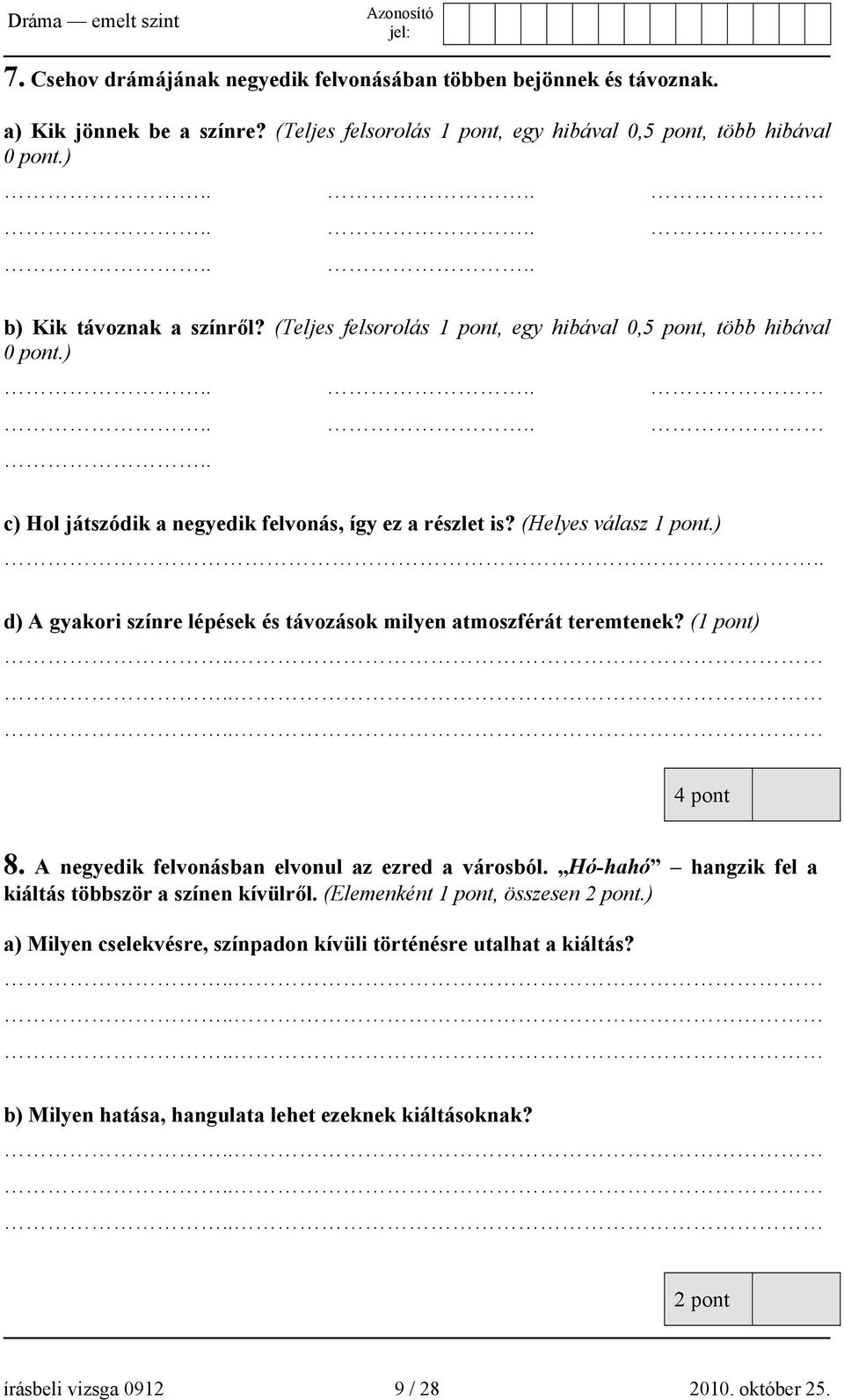 (1 pont) 4 pont 8. A negyedik felvonásban elvonul az ezred a városból. Hó-hahó hangzik fel a kiáltás többször a színen kívülről. (Elemenként 1 pont, összesen 2 pont.