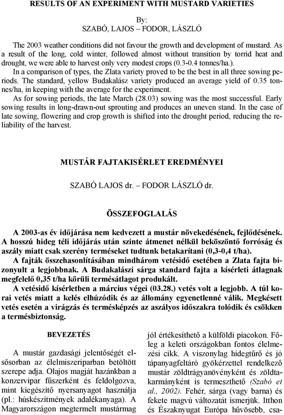 In a comparison of types, the Zlata variety proved to be the best in all three sowing periods. The standard, yellow Budakalász variety produced an average yield of 0.