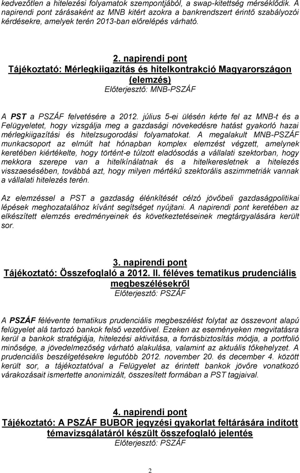 13-ban előrelépés várható. 2. napirendi pont Tájékoztató: Mérlegkiigazítás és hitelkontrakció Magyarországon (elemzés) -PSZÁF A PST a PSZÁF felvetésére a 2012.