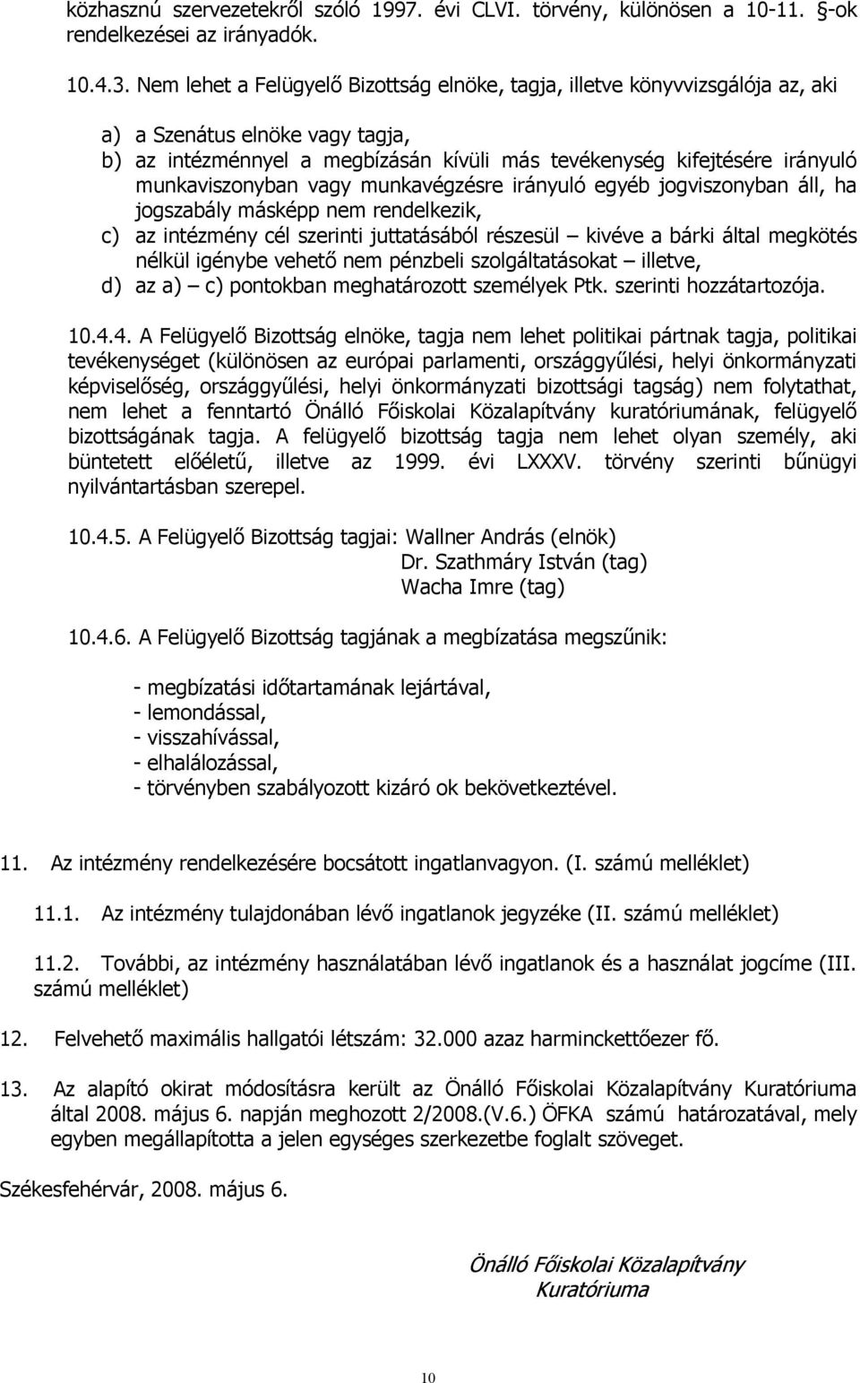 munkaviszonyban vagy munkavégzésre irányuló egyéb jogviszonyban áll, ha jogszabály másképp nem rendelkezik, c) az intézmény cél szerinti juttatásából részesül kivéve a bárki által megkötés nélkül