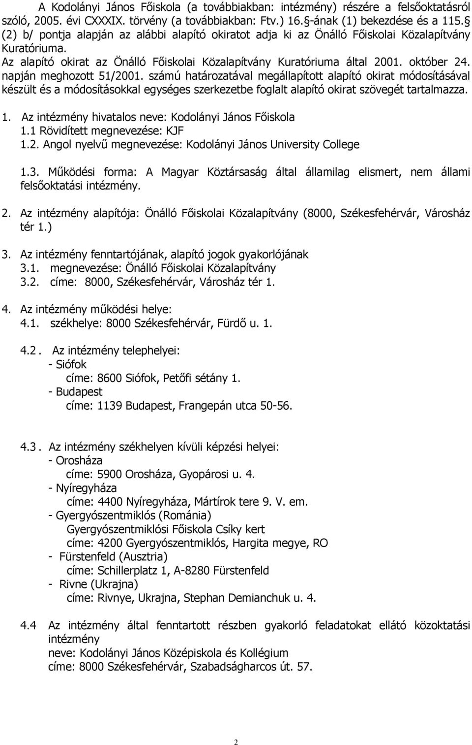 napján meghozott 51/2001. számú határozatával megállapított alapító okirat módosításával készült és a módosításokkal egységes szerkezetbe foglalt alapító okirat szövegét tartalmazza. 1.