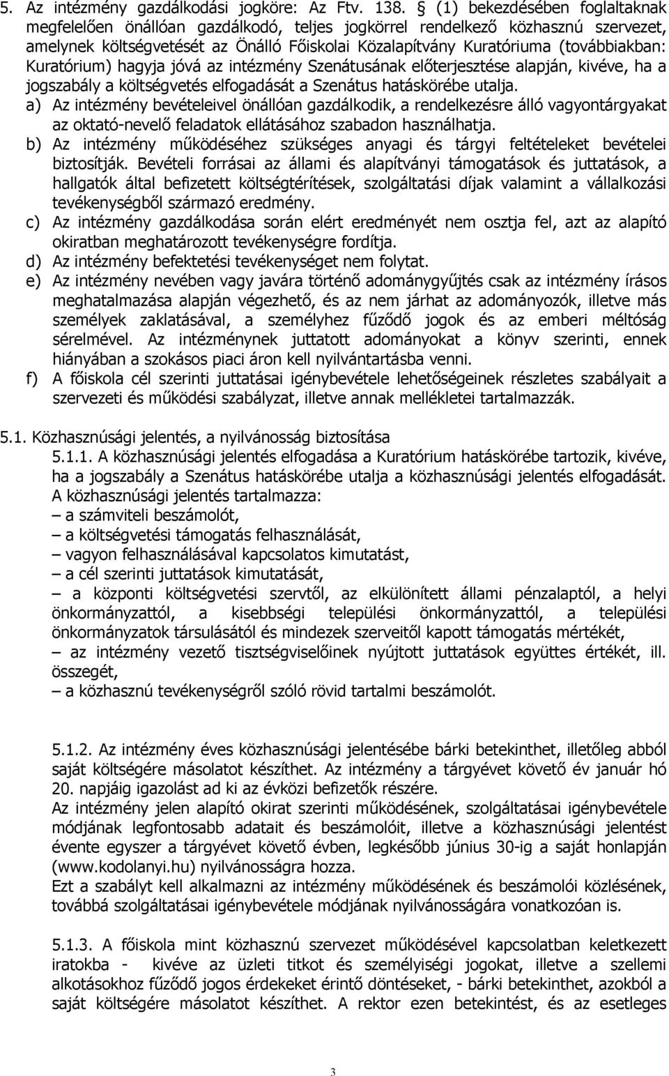 Kuratórium) hagyja jóvá az intézmény Szenátusának előterjesztése alapján, kivéve, ha a jogszabály a költségvetés elfogadását a Szenátus hatáskörébe utalja.