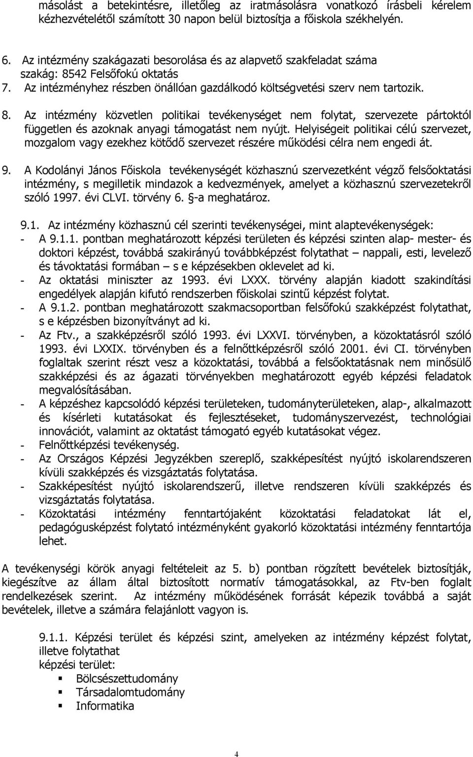 42 Felsőfokú oktatás 7. Az intézményhez részben önállóan gazdálkodó költségvetési szerv nem tartozik. 8.