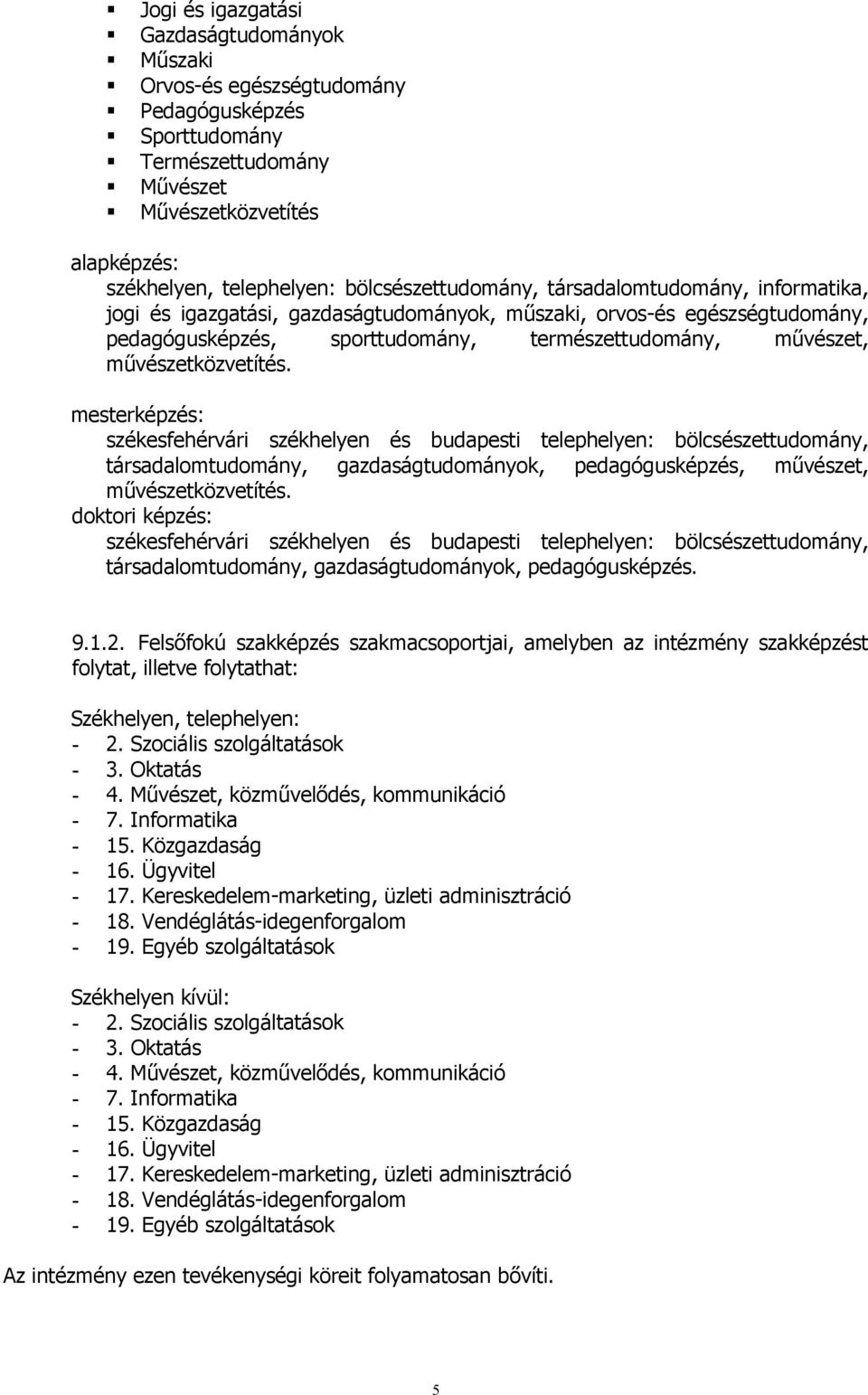 művészetközvetítés. mesterképzés: székesfehérvári székhelyen és budapesti telephelyen: bölcsészettudomány, társadalomtudomány, gazdaságtudományok, pedagógusképzés, művészet, művészetközvetítés.