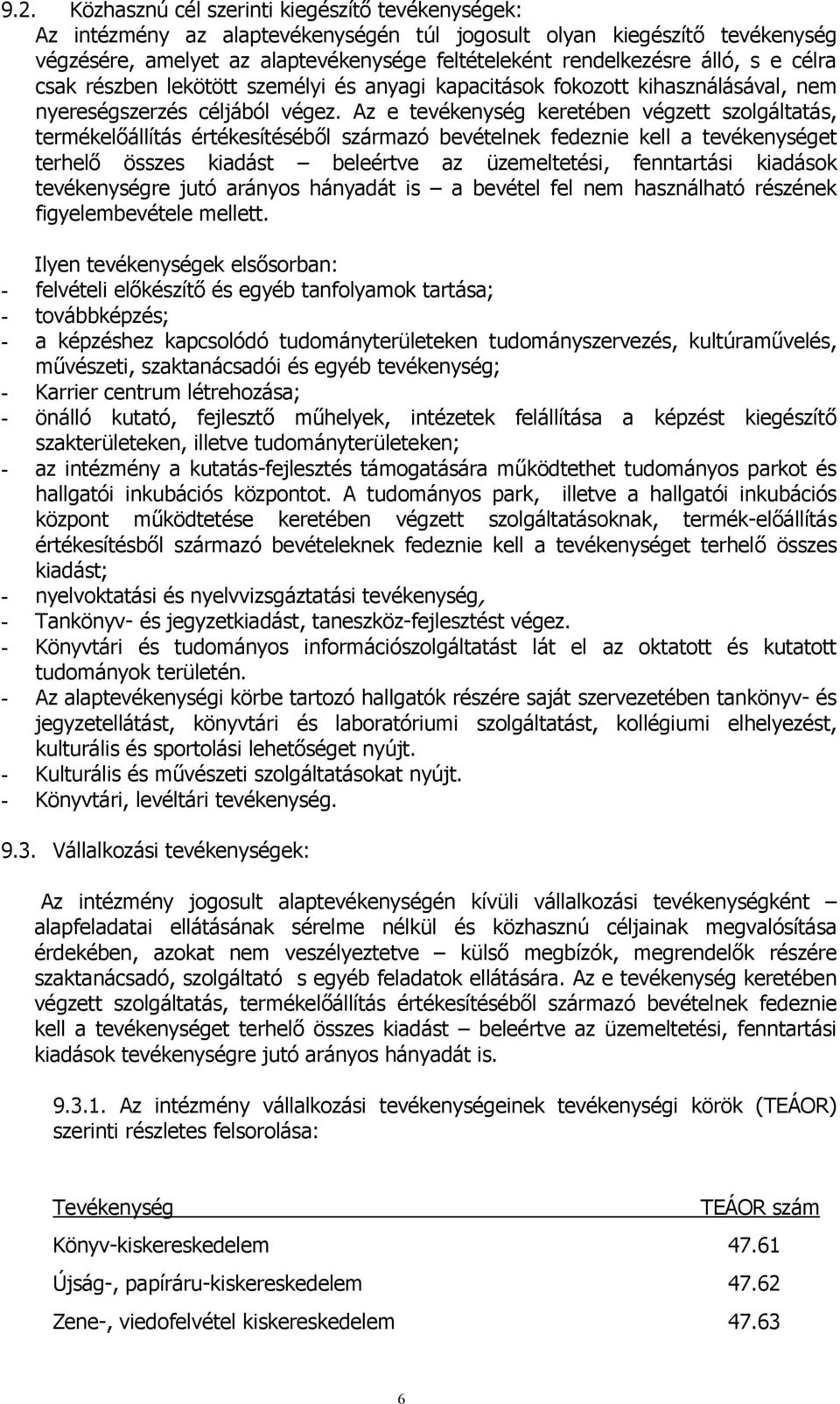 Az e tevékenység keretében végzett szolgáltatás, termékelőállítás értékesítéséből származó bevételnek fedeznie kell a tevékenységet terhelő összes kiadást beleértve az üzemeltetési, fenntartási