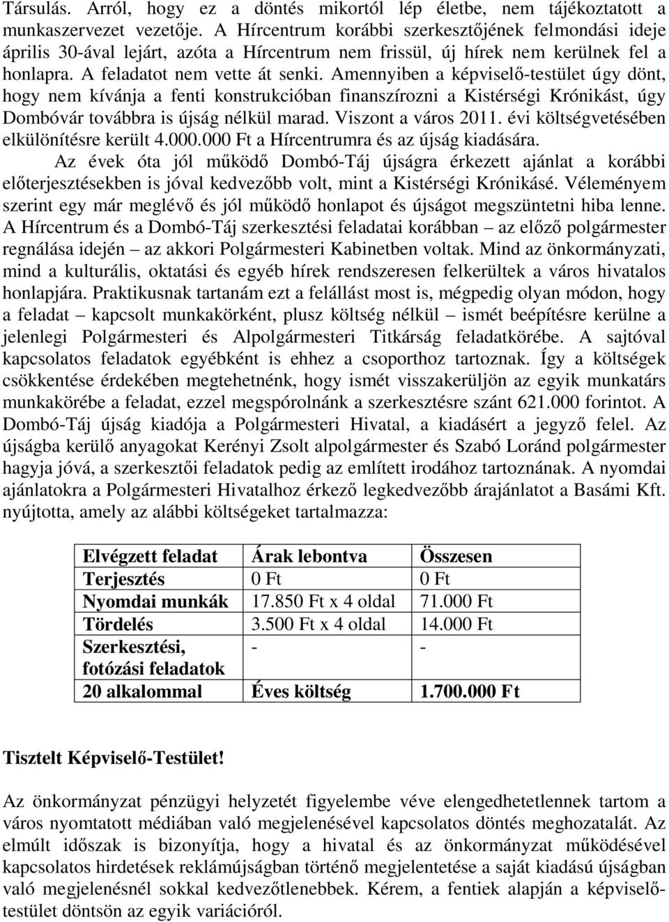 Amennyiben a képviselő-testület úgy dönt, hogy nem kívánja a fenti konstrukcióban finanszírozni a Kistérségi Krónikást, úgy Dombóvár továbbra is újság nélkül marad. Viszont a város 2011.