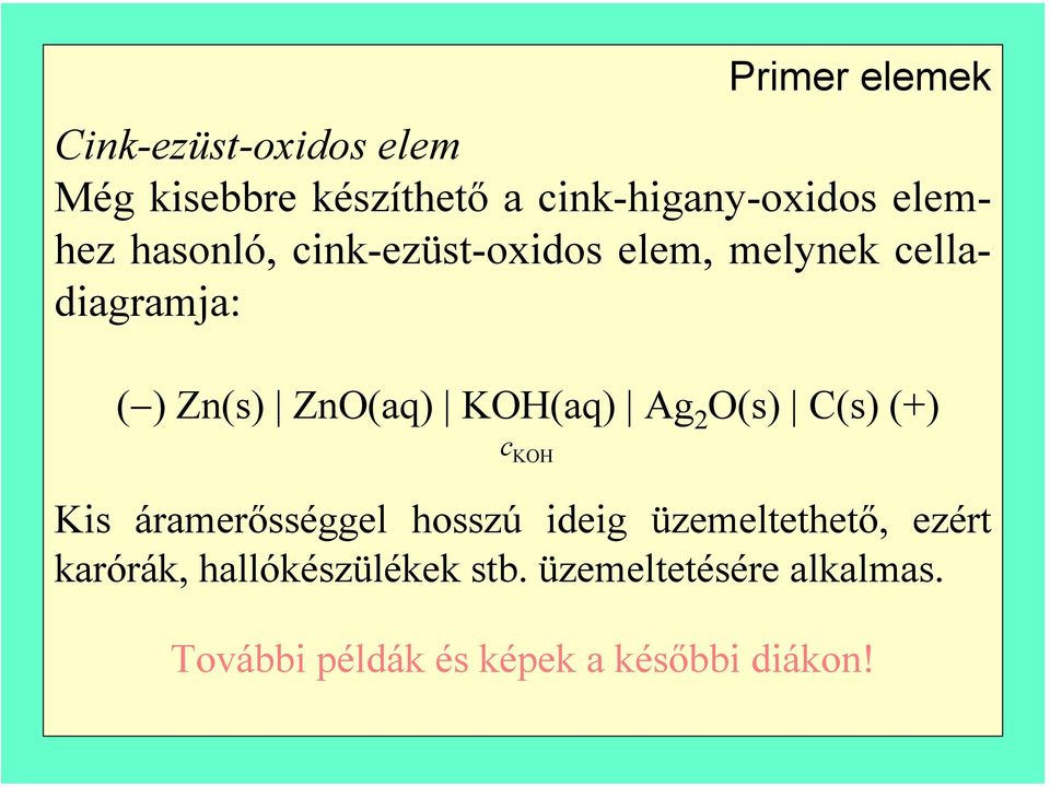 KOH(aq) Ag 2 O(s) C(s) (+) c KOH Kis áramerősséggel hosszú ideig üzemeltethető, ezért