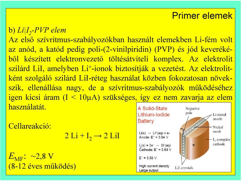 Az elektrolit szilárd LiI, amelyben Li + -ionok biztosítják a vezetést.