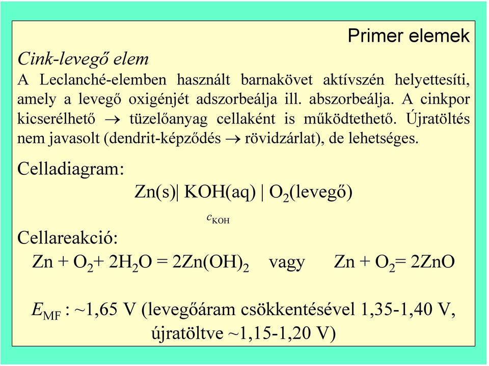 Újratöltés nem javasolt (dendrit-képződés rövidzárlat), de lehetséges.