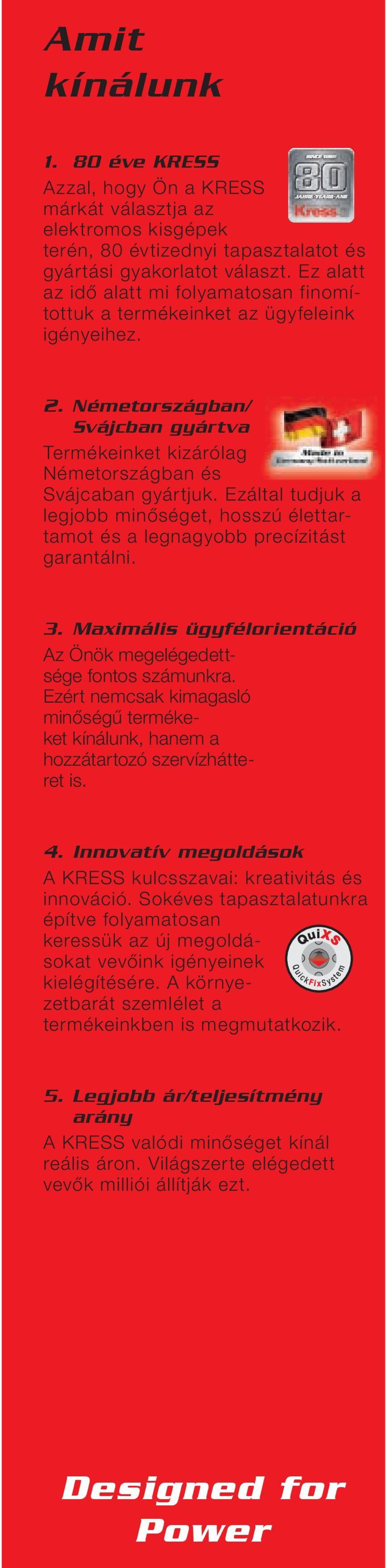 Ezáltal tudjuk a legjobb minőséget, hosszú élettartamot és a legnagyobb precízitást garantálni. 3. Maximális ügyfélorientáció Az Önök megelégedettsége fontos számunkra.