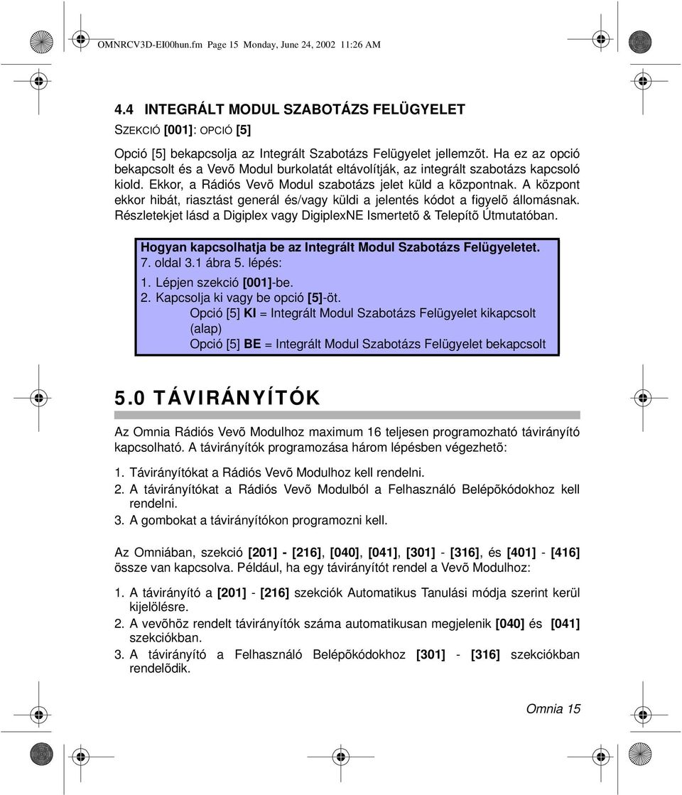 A központ ekkor hibát, riasztást generál és/vagy küldi a jelentés kódot a figyelõ állomásnak. Részletekjet lásd a Digiplex vagy DigiplexNE Ismertetõ & Telepítõ Útmutatóban.