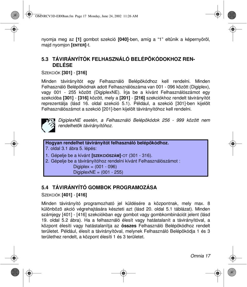 Minden Felhasználó Belépõkódnak adott Felhasználószáma van 001-096 között (Digiplex), vagy 001-255 között (DigiplexNE).