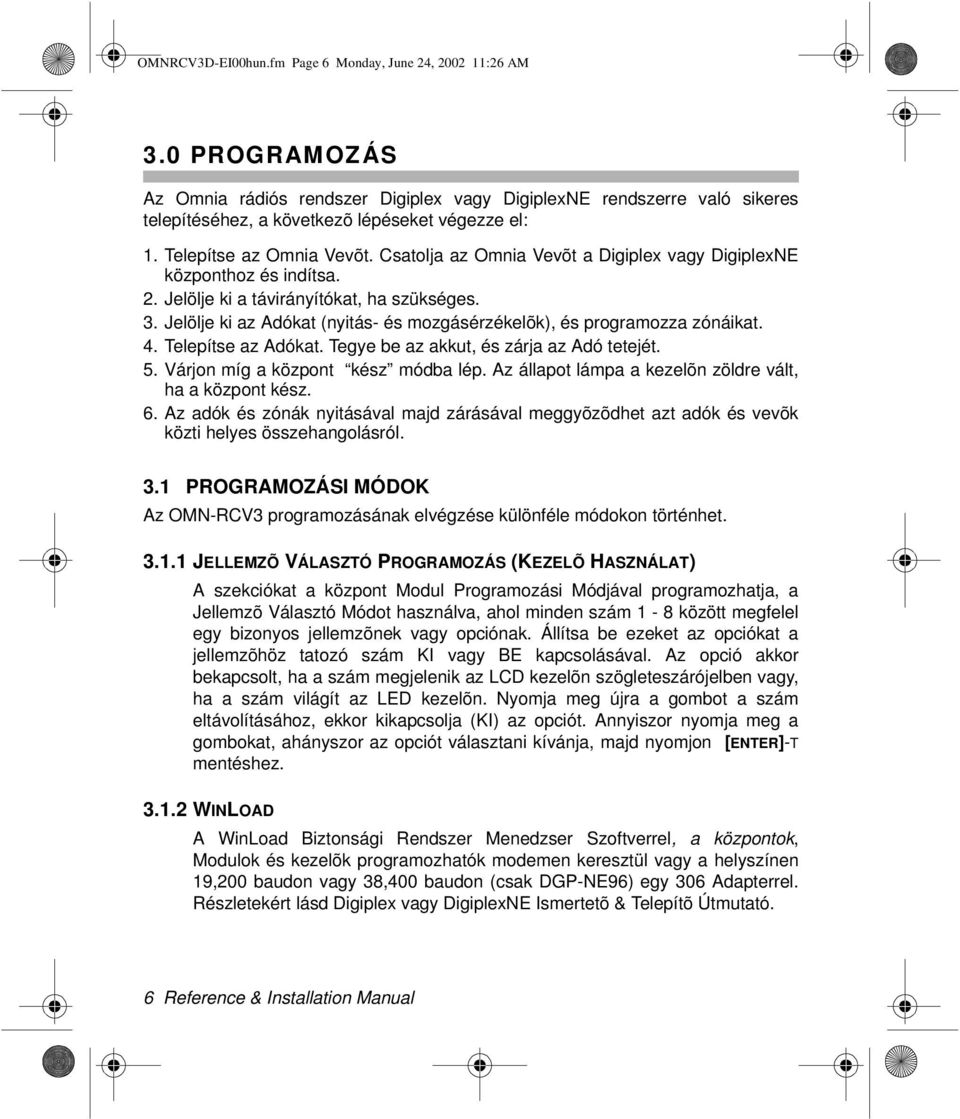 Jelölje ki az Adókat (nyitás- és mozgásérzékelõk), és programozza zónáikat. 4. Telepítse az Adókat. Tegye be az akkut, és zárja az Adó tetejét. 5. Várjon míg a központ kész módba lép.