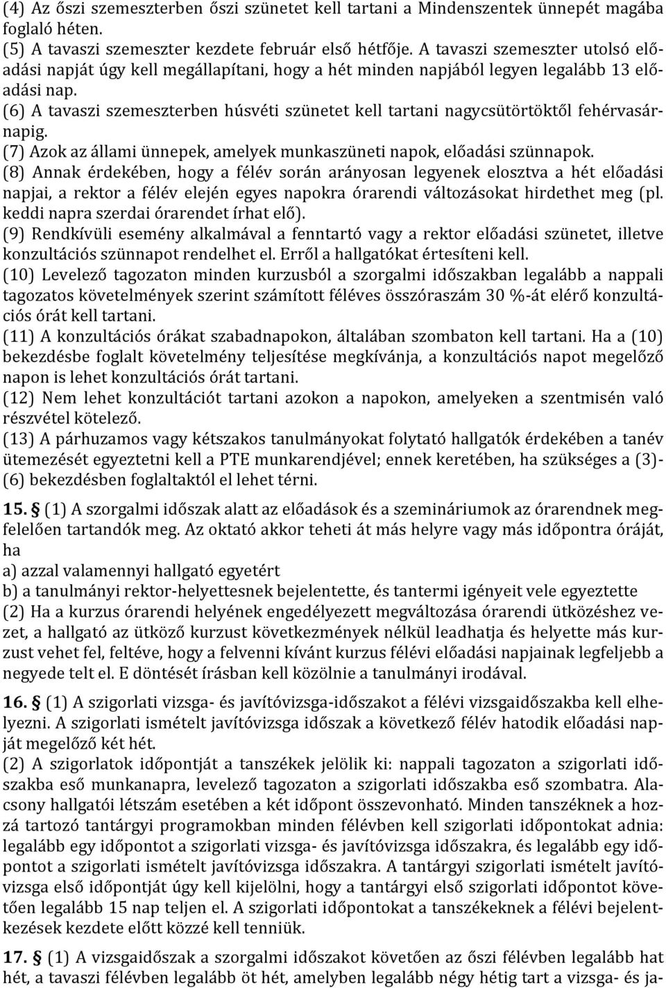 (6) A tavaszi szemeszterben húsvéti szünetet kell tartani nagycsütörtöktől fehérvasárnapig. (7) Azok az állami ünnepek, amelyek munkaszüneti napok, előadási szünnapok.