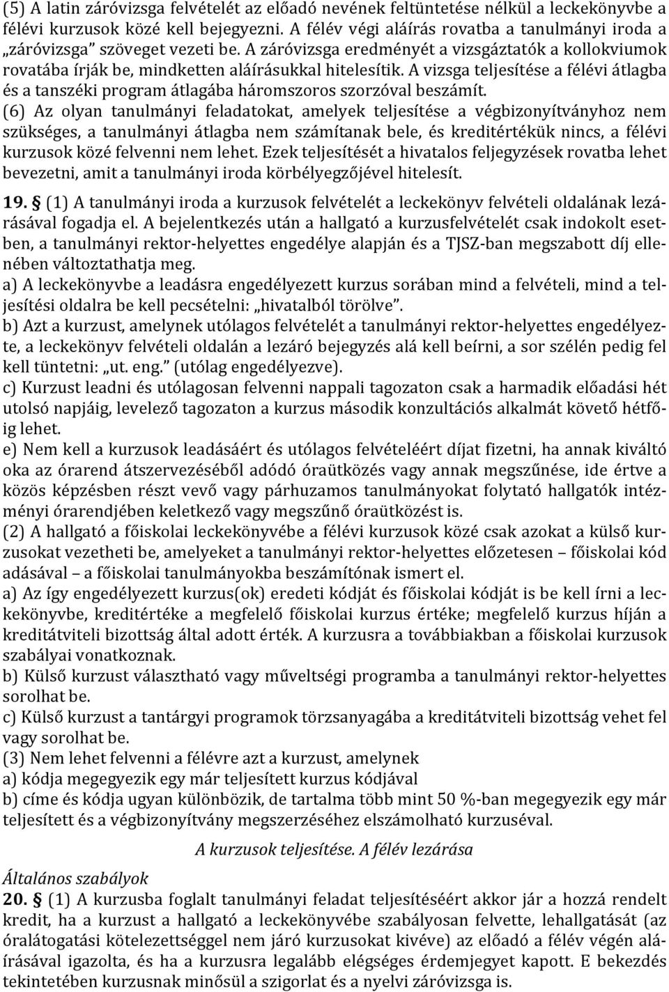 A vizsga teljesítése a félévi átlagba és a tanszéki program átlagába háromszoros szorzóval beszámít.
