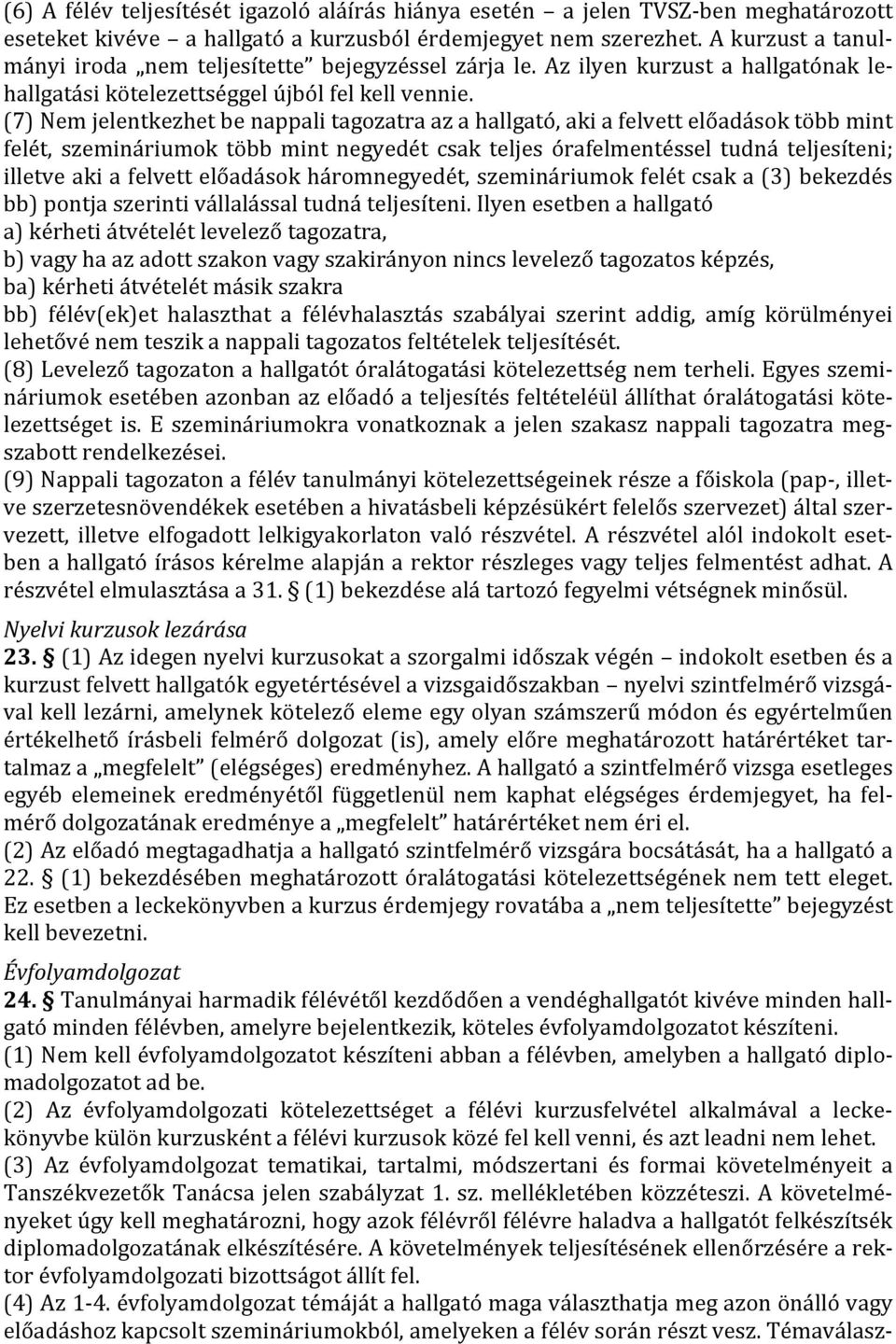 (7) Nem jelentkezhet be nappali tagozatra az a hallgató, aki a felvett előadások több mint felét, szemináriumok több mint negyedét csak teljes órafelmentéssel tudná teljesíteni; illetve aki a felvett