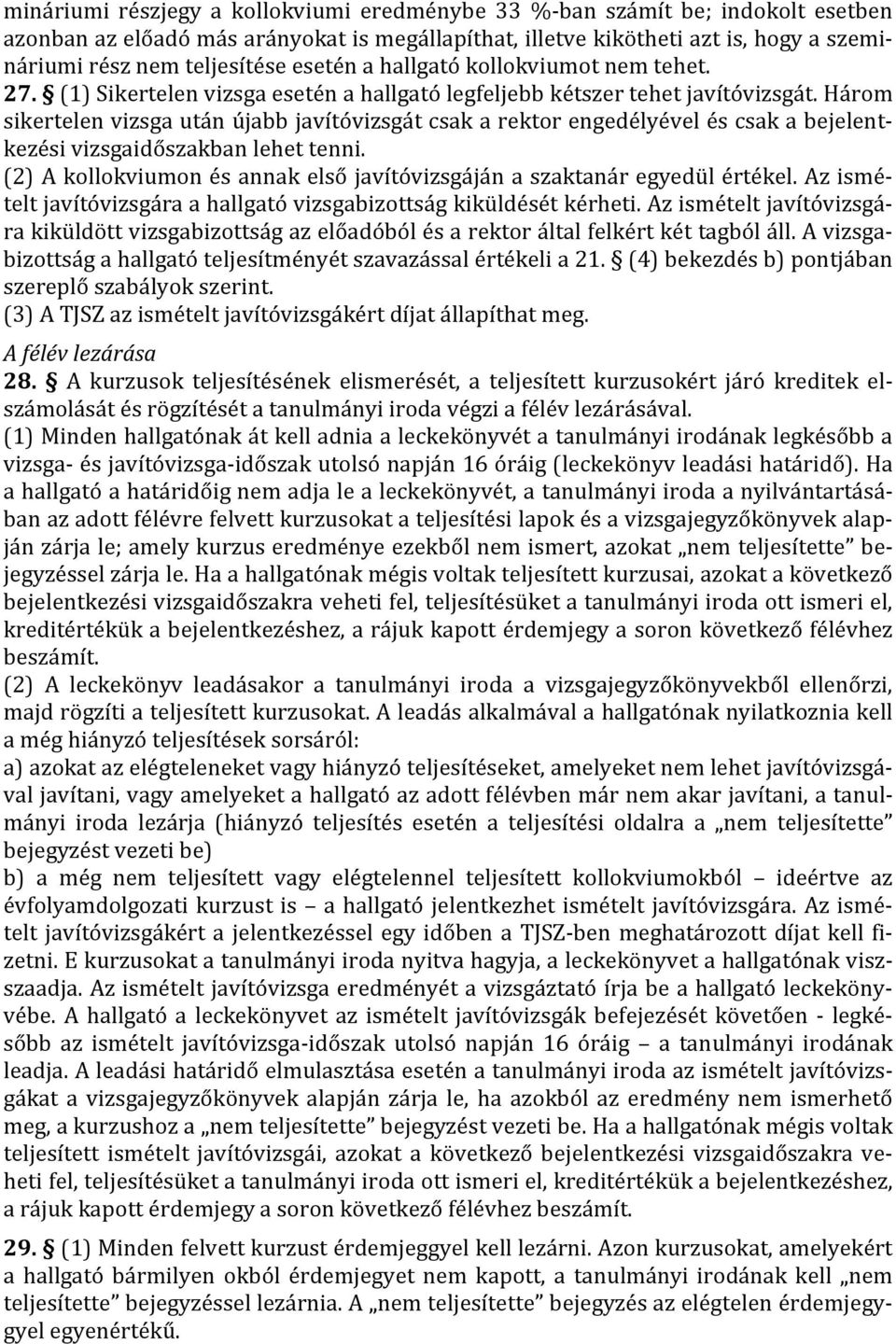 Három sikertelen vizsga után újabb javítóvizsgát csak a rektor engedélyével és csak a bejelentkezési vizsgaidőszakban lehet tenni.
