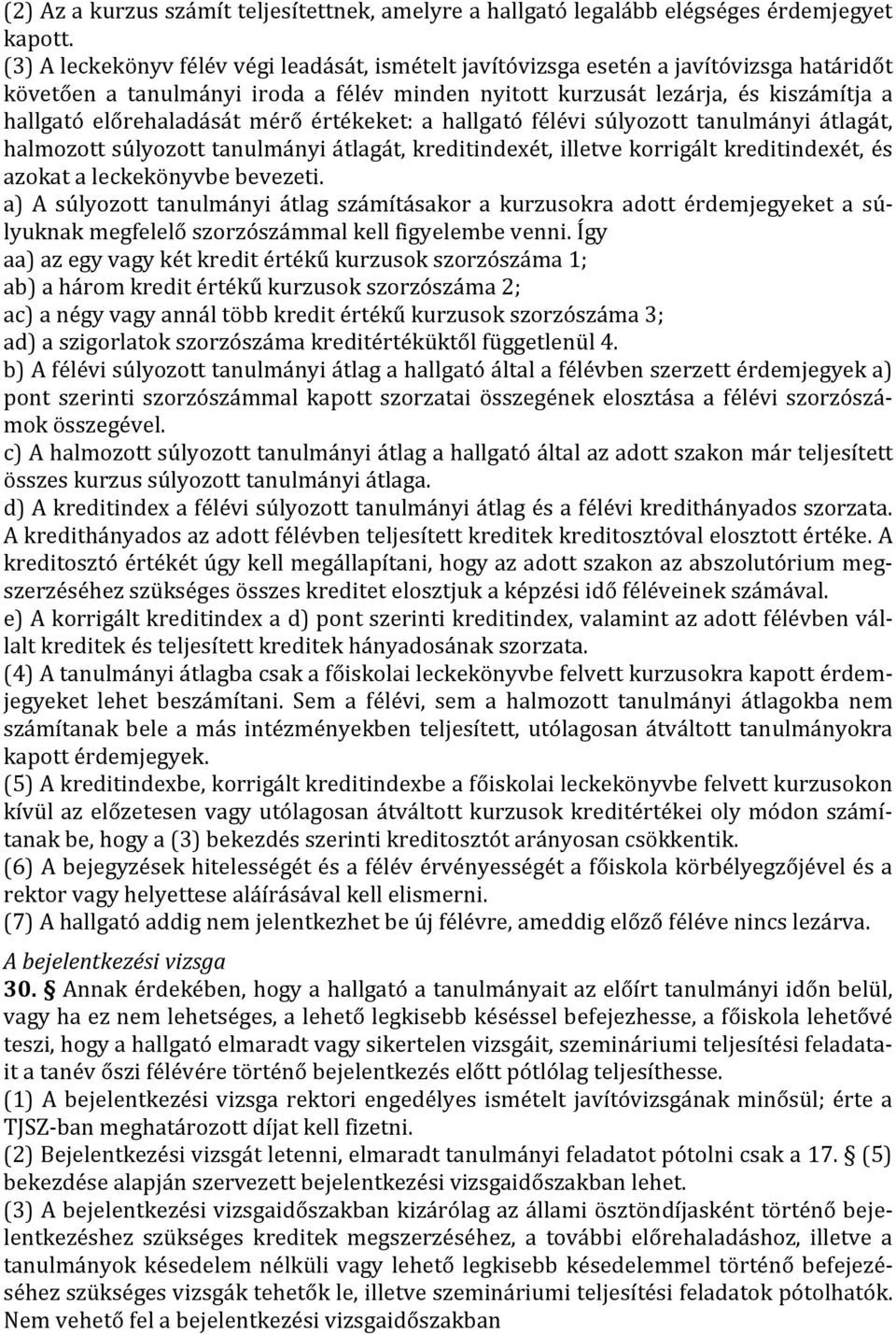 előrehaladását mérő értékeket: a hallgató félévi súlyozott tanulmányi átlagát, halmozott súlyozott tanulmányi átlagát, kreditindexét, illetve korrigált kreditindexét, és azokat a leckekönyvbe