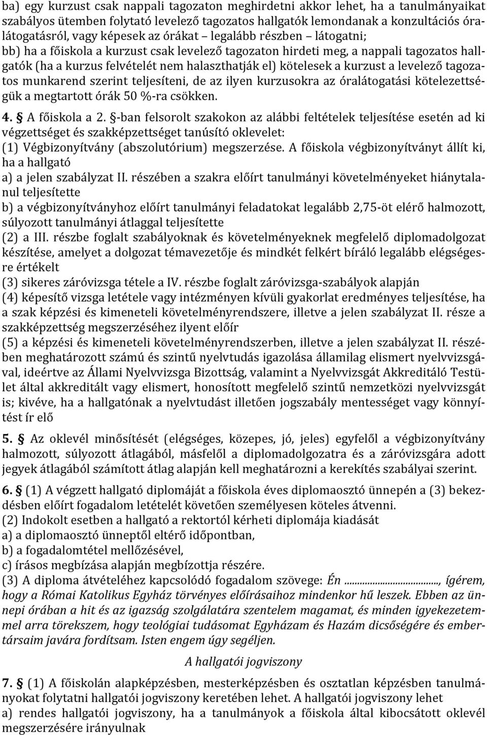 levelező tagozatos munkarend szerint teljesíteni, de az ilyen kurzusokra az óralátogatási kötelezettségük a megtartott órák 50 %-ra csökken. 4. A főiskola a 2.