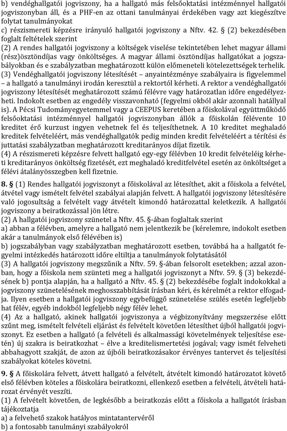 (2) bekezdésében foglalt feltételek szerint (2) A rendes hallgatói jogviszony a költségek viselése tekintetében lehet magyar állami (rész)ösztöndíjas vagy önköltséges.