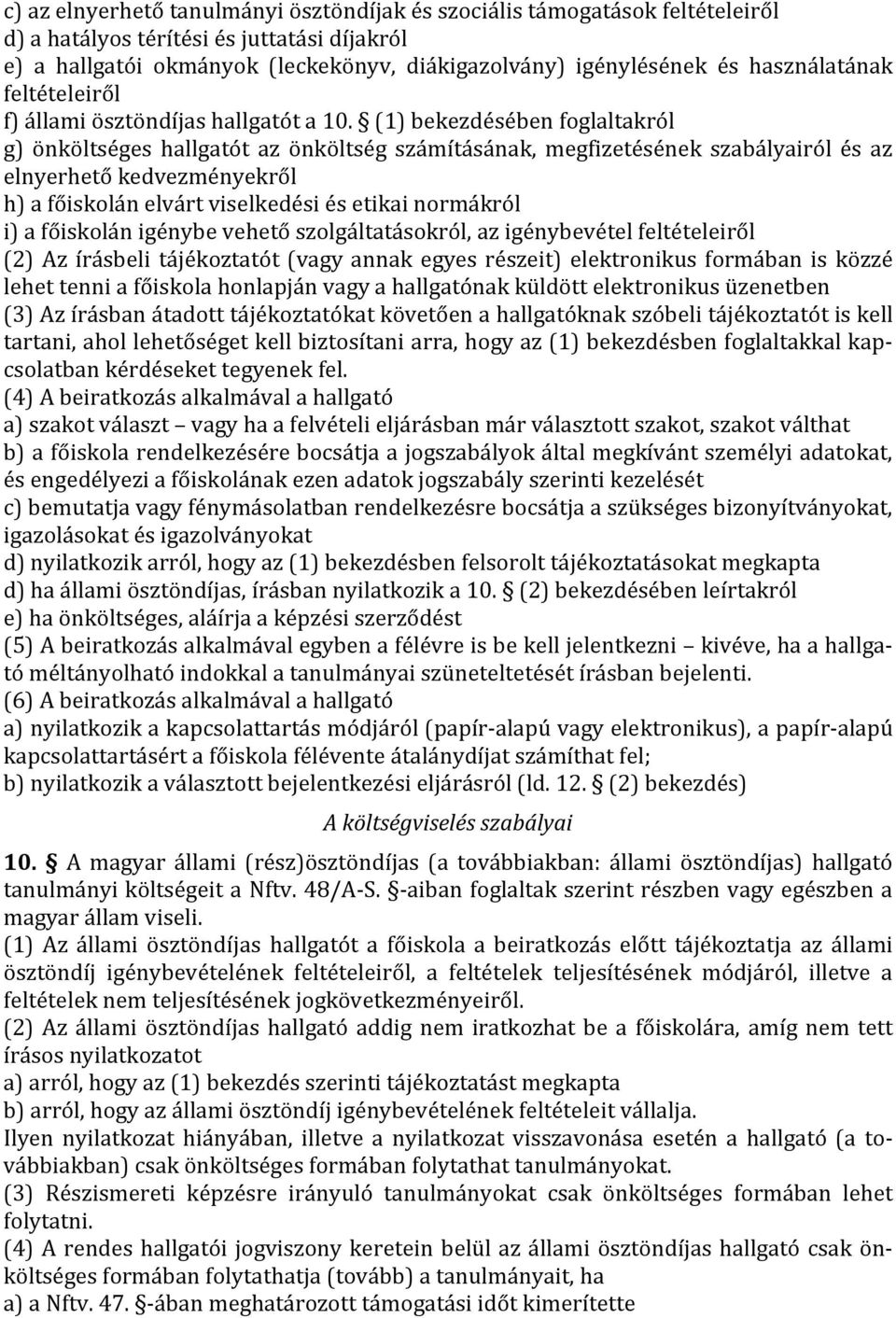 (1) bekezdésében foglaltakról g) önköltséges hallgatót az önköltség számításának, megfizetésének szabályairól és az elnyerhető kedvezményekről h) a főiskolán elvárt viselkedési és etikai normákról i)